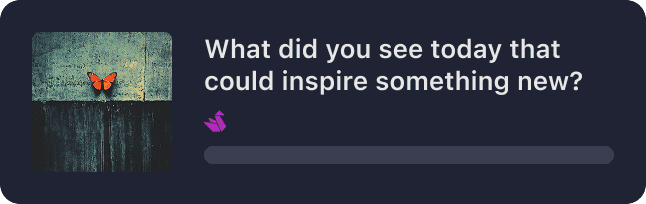 What did you see today that could inspire something new?